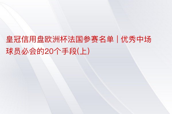 皇冠信用盘欧洲杯法国参赛名单 | 优秀中场球员必会的20个手段(上)